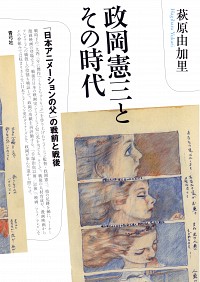 政岡憲三とその時代　「日本アニメーションの父」の戦前と戦後