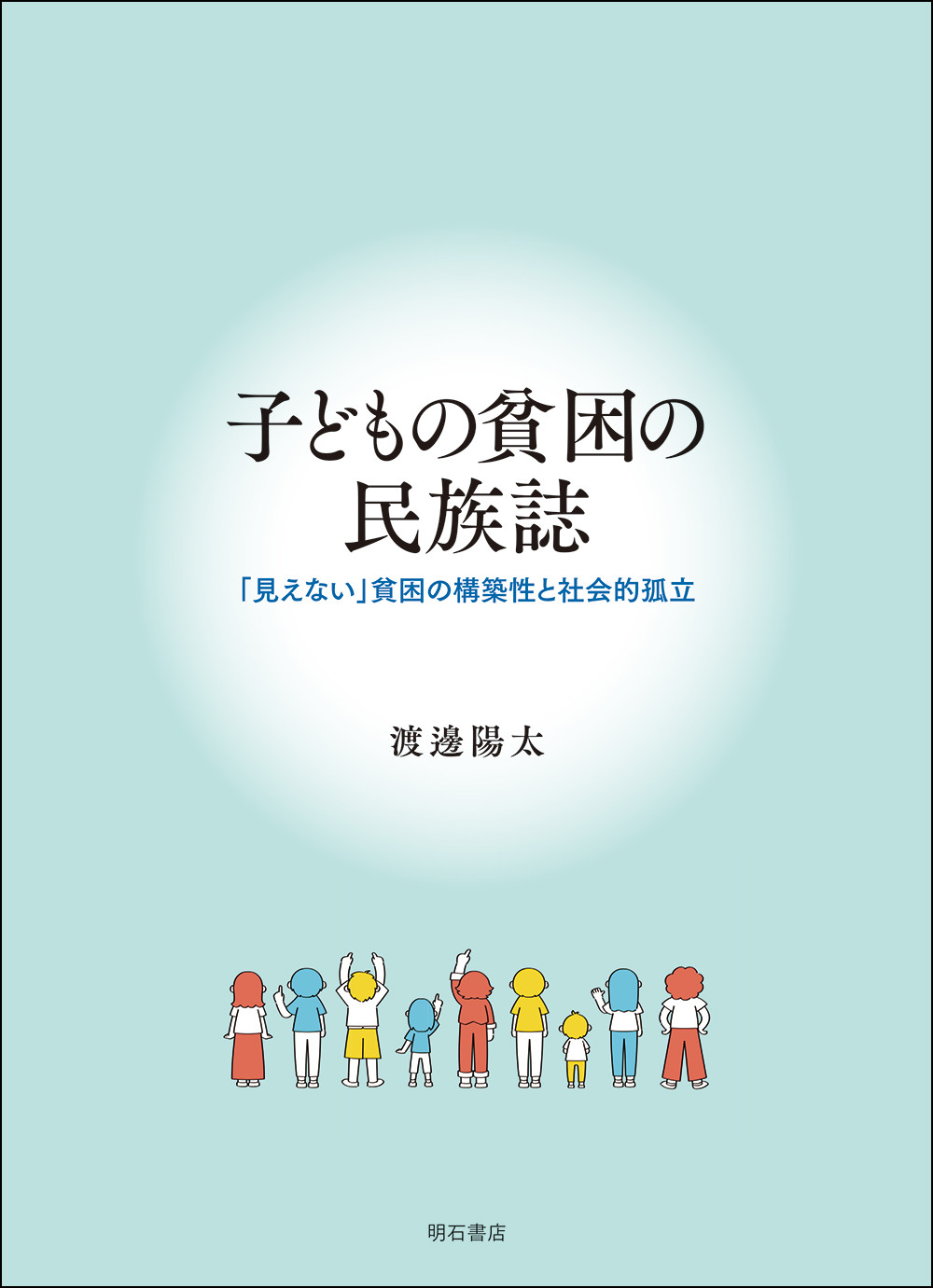 子どもの貧困の民族誌：「見えない」貧困の構築性と社会的孤立