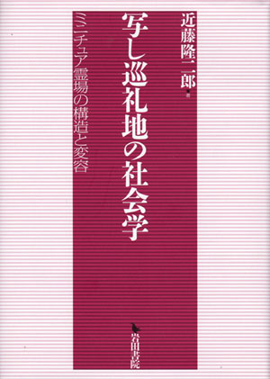写し巡礼地の社会学:ミニチュア霊場の構造と変容