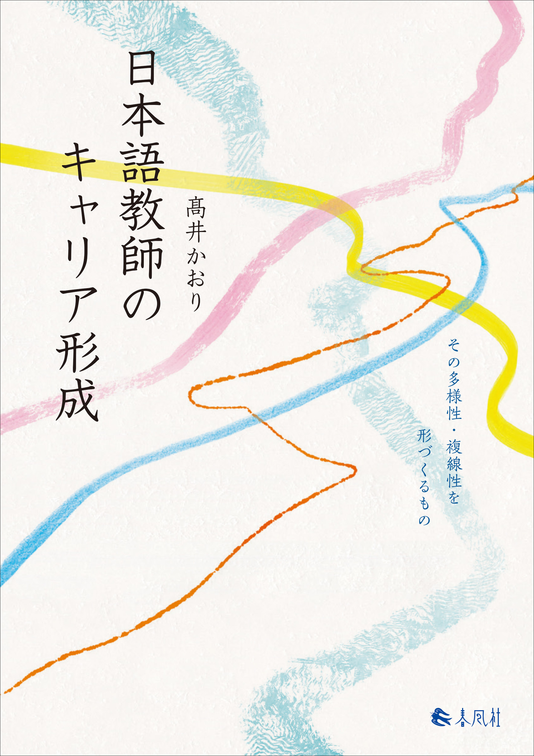 日本語教師のキャリア形成：その多様性・複線性を形づくるもの