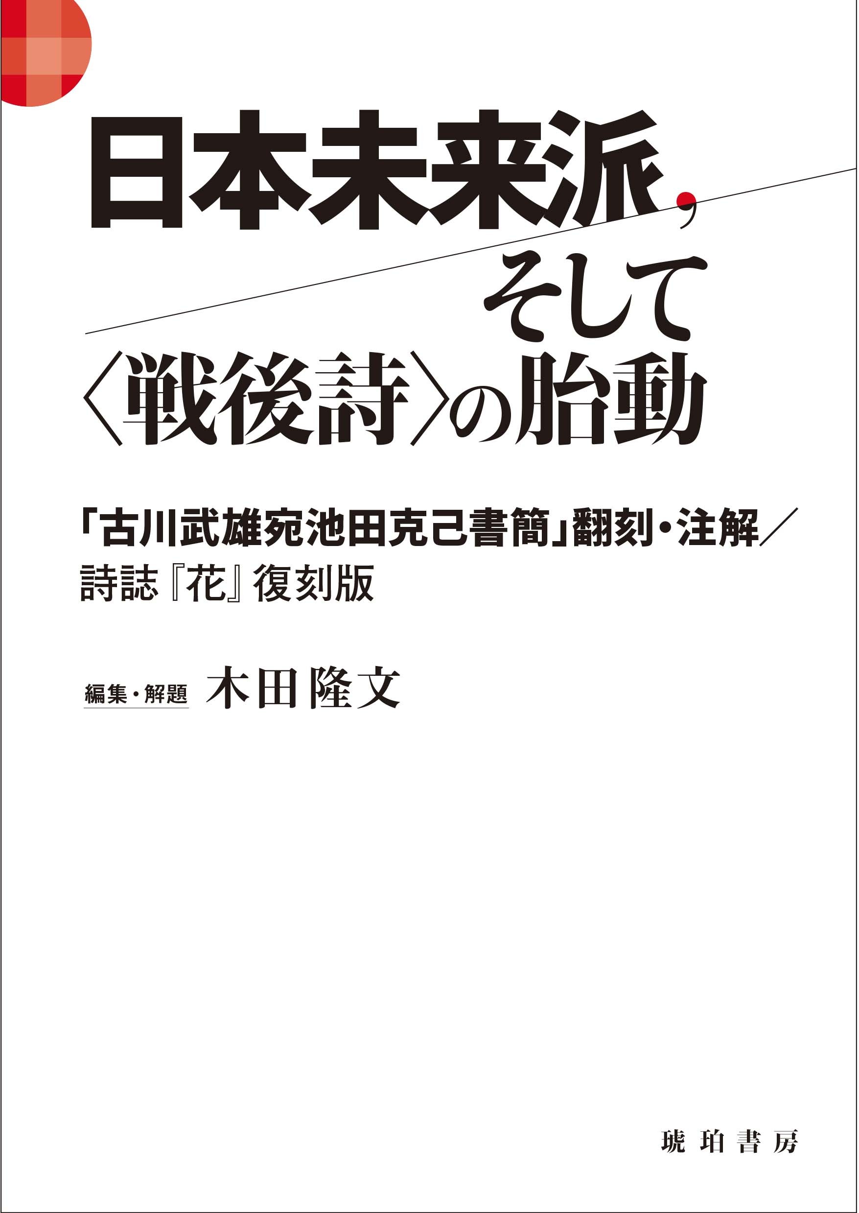 日本未来派、そして〈戦後詩〉の胎動：「古川武雄宛池田克己書簡」翻刻・注解／『花』...